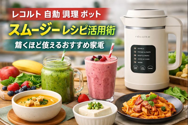 レコルト自動調理ポット スムージー レシピ活用術｜驚くほど使える